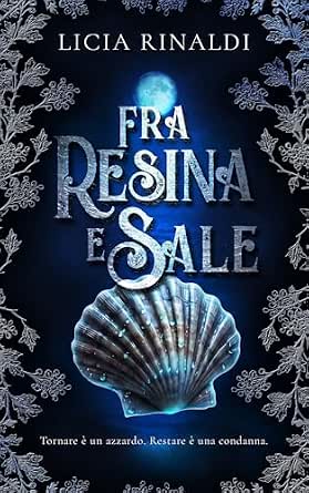 Recensione di Fra resina e sale di Licia Rinaldi – un historical romance tra legami che resistono, ferite che segnano e amori che&nbsp;tornano